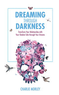 Dreaming Through Darkness: Shine Light Into the Shadow to Live the Life of Your Dreams - Paperback