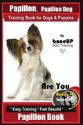 Papillon, Papillon Dog Training Book for Dogs & Puppies by Bone Up Dog Training: Are You Ready to Bone Up? Easy Training * Fast Results Papillon Book - Paperback