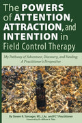 The Powers of Attention, Attraction, and Intention In Field Control Therapy: My Pathway of Adventure, Discovery, and Healing: A Practioner's Perspecti - Paperback