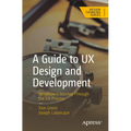 A Guide to UX Design and Development: Developer's Journey Through the UX Process - Paperback