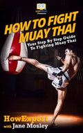 How To Fight Muay Thai - Your Step-By-Step Guide To Fighting Muay Thai - Paperback