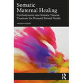 Somatic Maternal Healing: Psychodynamic and Somatic Trauma Treatment for Perinatal Mental Health - Paperback