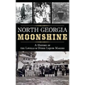 North Georgia Moonshine: A History of the Lovells & Other Liquor Makers - Hardcover