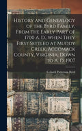 History and Genealogy of the Byrd Family, From the Early Part of 1700 A. D., When They First Settled at Muddy Creek, Accomack County, Virginia, Down t - Hardcover