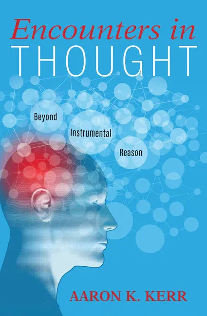 Encounters in Thought: Beyond Instrumental Reason - Hardcover