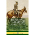 The Personal Narrative of James O. Pattie: Adventures of a Young Man in the American Southwest and California in the 1830s (Hardcover) - Hardcover