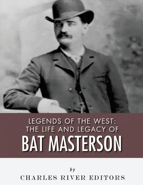 Legends of the West: The Life and Legacy of Bat Masterson - Paperback