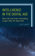 Intelligence in the Digital Age: How the Search for Something Larger May Be Imperiled - Paperback