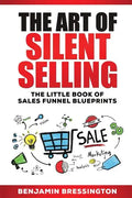 The Art of Silent Selling: The Little Book of Sales Funnel Blueprints - Paperback