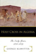 Holy Cross in Algeria: The Early Years, 1840-1849 - Paperback