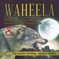 Waheela - Northwest Canada's Wily Giant Wolves That Like Headless Men Mythology for Kids True Canadian Mythology, Legends & Folklore - Paperback