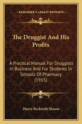 The Druggist And His Profits: A Practical Manual For Druggists In Business And For Students In Schools Of Pharmacy (1915) - Paperback