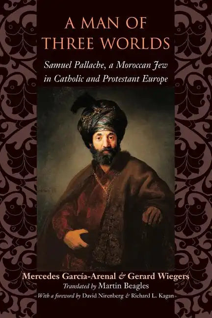 A Man of Three Worlds: Samuel Pallache, a Moroccan Jew in Catholic and Protestant Europe - Paperback