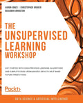The Unsupervised Learning Workshop: Get started with unsupervised learning algorithms and simplify your unorganized data to help make future predictio - Paperback