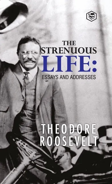 The Strenuous Life: Essays and Addresses - Hardcover