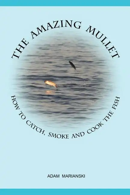 The Amazing Mullet: How To Catch, Smoke And Cook The Fish - Paperback