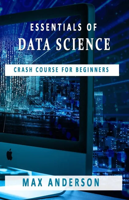 Essentials of Data Science: Crash Course for Beginners - Paperback