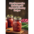 Meat Preservation Made Easy: 96 Beginner's Canning Recipes - Paperback
