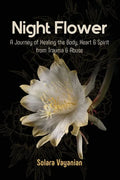 Night Flower: A Journey of Healing the Body, Heart & Spirit from Trauma & Abuse - Paperback