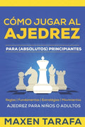 Ajedrez: Cómo Jugar al Ajedrez Para (Absolutos) Principiantes: Ajedrez Para Niños o Adultos - Paperback