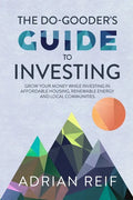 The Do Gooder's Guide to Investing: Grow Your Money While Investing in Affordable Housing, Renewable Energy, and Local Communities - Paperback