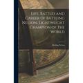 Life, Battles and Career of Battling Nelson, Lightweight Champion of the World - Paperback