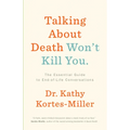 Talking about Death Won't Kill You: The Essential Guide to End-Of-Life Conversations - Paperback