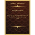 Dining-Room Hints: How to Set the Table, What to Have Ready on the Side Table, the Order of Serving (1891) - Hardcover