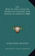 The Bow in the Cloud or Words of Comfort for Hours of Sorrow (1880) - Hardcover