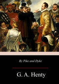 By Pike and Dyke: a Tale of the Rise of the Dutch Republic - Paperback