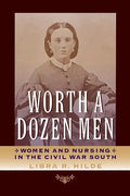 Worth a Dozen Men: Women and Nursing in the Civil War South - Paperback