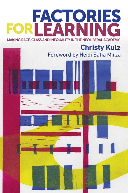 Factories for Learning: Making Race, Class and Inequality in the Neoliberal Academy - Paperback