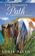 The Shaman's Path: A Guided Journey to Discover Your Healed Self - Hardcover