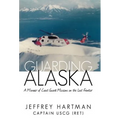 Guarding Alaska: A Memoir of Coast Guard Missions on the Last Frontier - Hardcover