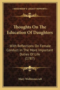 Thoughts On The Education Of Daughters: With Reflections On Female Conduct In The More Important Duties Of Life (1787) - Paperback