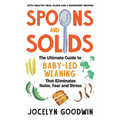 Spoons and Solids: The Ultimate Guide to Baby-Led Weaning That Eliminates Rules, Fear, and Stress - Paperback