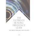 The Ultimate Healing Frequency Guide: All About Healing With Sound - Paperback