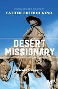 Desert Missionary: A Novel Based on the Life of Father Eusebio Kino - Paperback