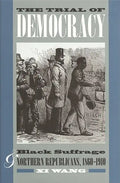 The Trial of Democracy: Black Suffrage and Northern Republicans, 1860-1910 - Paperback