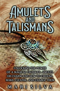 Amulets and Talismans: Unlocking the Power of a Magical Talisman, Amulet, or Charm and How to Choose, Make, Cleanse, and Charge Them - Paperback