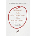 Guidance For New Clinicians In A Chaotic World: How To Practice Your Craft While Preserving Your Traditional Values - Paperback