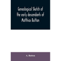 Genealogical sketch of the early descendants of Matthias Button: who came to America with governor John Endicott, landing at Salem, Mass., September 6 - Paperback