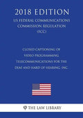 Closed Captioning of Video Programming - Telecommunications for the Deaf and Hard of Hearing, Inc. (US Federal Communications Commission Regulation) ( - Paperback