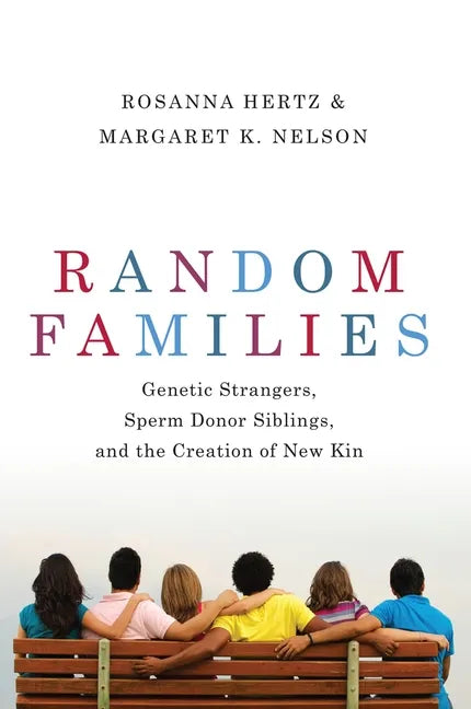 Random Families: Genetic Strangers, Sperm Donor Siblings, and the Creation of New Kin - Paperback