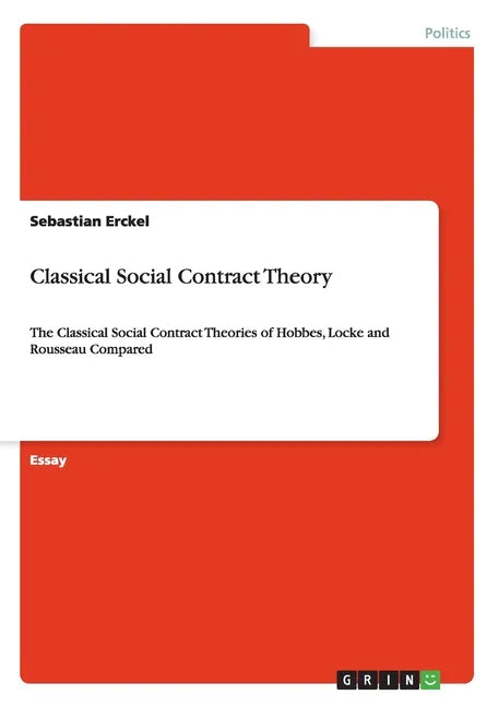 Classical Social Contract Theory: The Classical Social Contract Theories of Hobbes, Locke and Rousseau Compared - Paperback