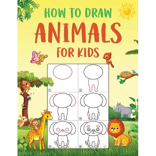 How to Draw Animals for Kids: An Easy to Follow Step-by-Step Guide for Kids to Draw 50 Cute Animals. - Paperback