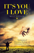 It's You I Love: Testimonies of Miraculous Healings and Deliverances from God - Paperback