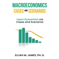 Macroeconomics Cases and Scenarios: Learn Economics via Cases and Scenarios - Paperback