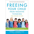 Freeing Your Child from Negative Thinking: Powerful, Practical Strategies to Build a Lifetime of Resilience, Flexibility, and Happiness - Paperback
