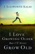 I Love Growing Older, But I'll Never Grow Old - Paperback